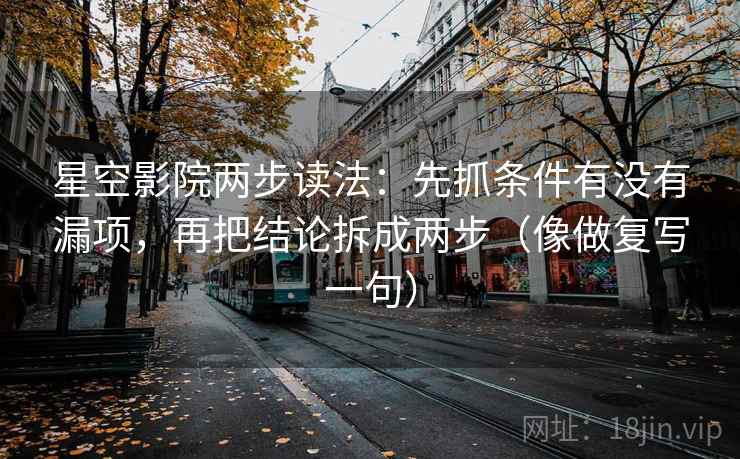 星空影院两步读法:先抓条件有没有漏项,再把结论拆成两步(像做复写一句) 星空影院两步读法:先抓条件有没有漏项,再把结论拆成两步(像做复写一句)